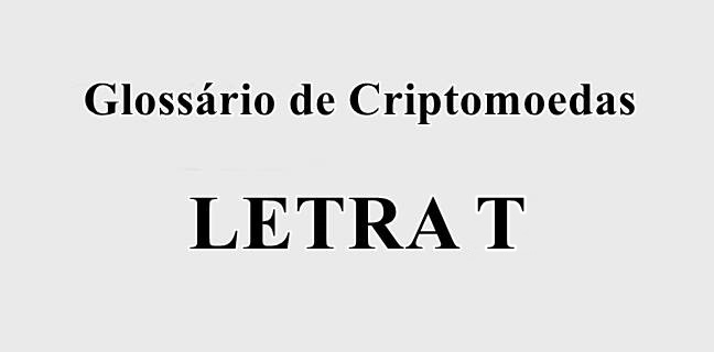 Glossário de criptomoedas - LETRA T